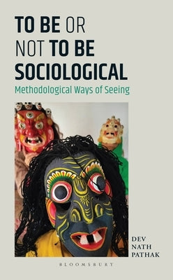 To Be or Not to Be Sociological: Methodological Ways of Seeing by Pathak, Dev Nath
