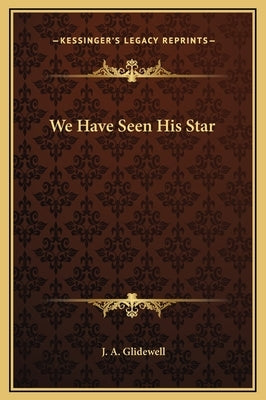 We Have Seen His Star by Glidewell, J. A.