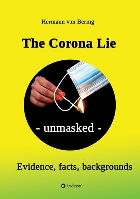 The Corona Lie - unmasked: Evidence, facts, backgrounds by Von Bering, Hermann