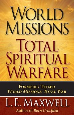 World Missions: Total Spiritual Warfare by Maxwell, L. E.