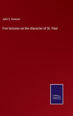 Five lectures on the character of St. Paul by Howson, John S.