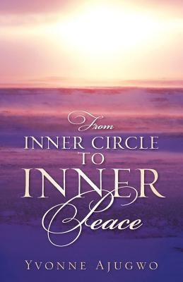 From Inner Circle To Inner Peace by Ajugwo, Yvonne