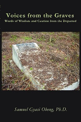 Voices from the Graves: Words of Wisdom and Caution from the Departed by Obeng, Samuel Gyasi