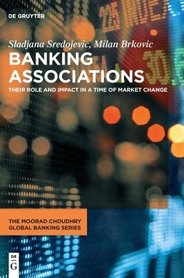 Banking Associations: Their Role and Impact in a Time of Market Change by Sredojevic, Sladjana
