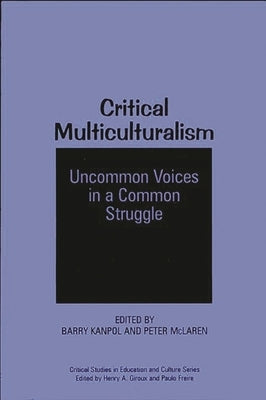 Critical Multiculturalism: Uncommon Voices in a Common Struggle by Kanpol, Barry