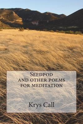 Seedpod and other poems for meditation by Call, Krys