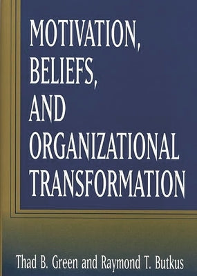 Motivation, Beliefs, and Organizational Transformation by Butkus, Raymond T.