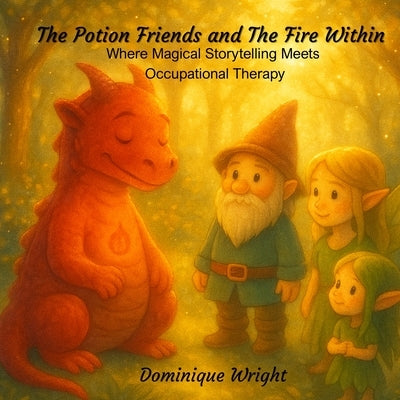 Potion Friends and The Fire Within: Magical Storytelling Meets Occupational Therapy by Wright, Dominique
