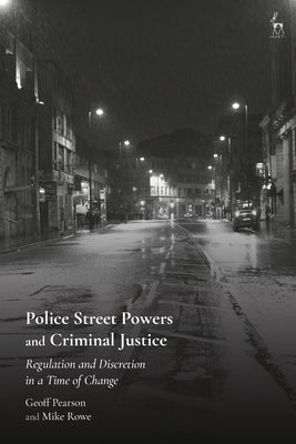 Police Street Powers and Criminal Justice: Regulation and Discretion in a Time of Change by Pearson, Geoff