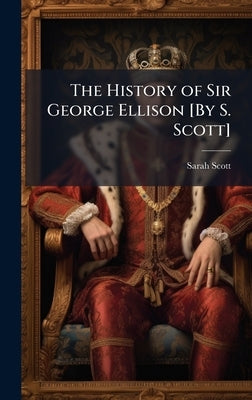 The History of Sir George Ellison [By S. Scott] by Scott, Sarah