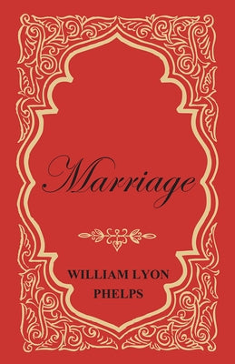 Marriage - An Essay by Phelps, William Lyon