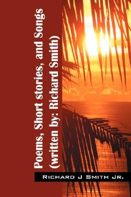 Poems, Short stories, and Songs (written by: Richard Smith) by Smith, Richard