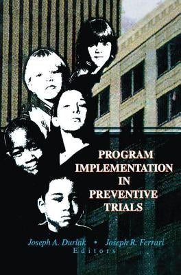 Program Implementation in Preventive Trials by Durlak, Joseph A.