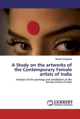 A Study on the artworks of the Contemporary Female artists of India by Dasgupta, Mandira