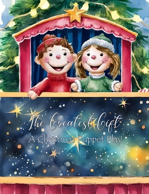 The Greatest Gift: A Christmas Puppet Play by Chenot, Andria