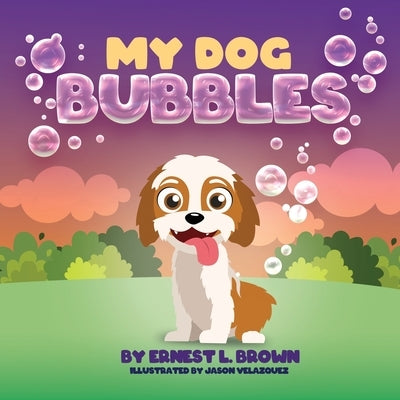 My Dog Bubbles by Brown, Ernest L.