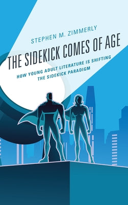 Children and Youth in Popular Culture: How Young Adult Literature is Shifting the Sidekick Paradigm by Zimmerly, Stephen M.