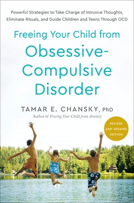 Freeing Your Child from Obsessive-Compulsive Disorder, Revised and Updated Edition: Powerful Strategies to Take Charge of Intrusive Thoughts, Eliminat by Chansky, Tamar