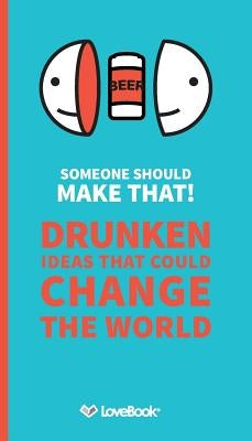 Someone Should Make That!: Drunken Ideas that Could Change the World by Hillary, Lydia