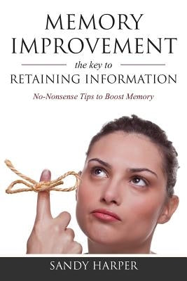 Memory Improvement: The Key to Retaining Information by Harper, Sandy
