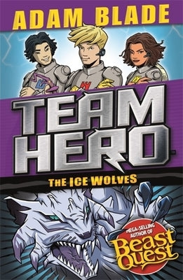 Team Hero: The Ice Wolves: Series 3, Book 1 with Bonus Extra Content! by Blade, Adam
