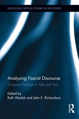 Analysing Fascist Discourse: European Fascism in Talk and Text by Wodak, Ruth