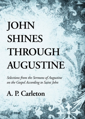 John Shines Through Augustine by Carleton, A. P.