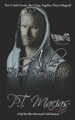 Axle: Hades Knights MC (Dark Alphas MC Romance): He's A Dark Dream, She's Hope, Together, They're Magical! by Macias, P. T.