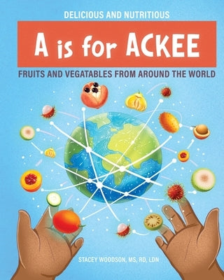 A Is for Ackee: Fruits and Vegetables From Around the World by Woodson, Stacey