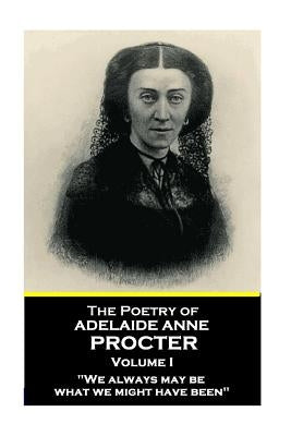 The Poetry of Adelaide Anne Procter - Volume I by Procter, Adelaide Anne