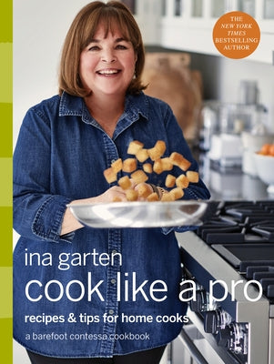 Cook Like a Pro: Recipes and Tips for Home Cooks: A Barefoot Contessa Cookbook by Garten, Ina