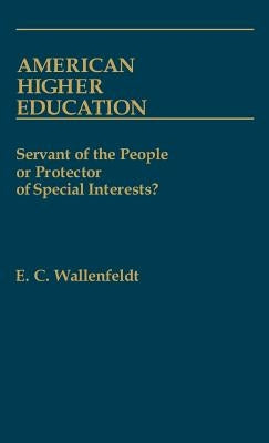 American Higher Education: Servant of the People or Protector of Special Interests? by Wallenfeldt, E. C.