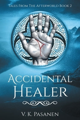 Accidental Healer, Tales from the Afterworld Book 2 by Pasanen, V. K.