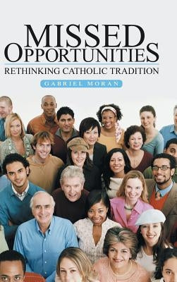 Missed Opportunities: Rethinking Catholic Tradition by Moran, Gabriel