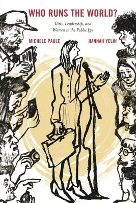 Who Runs the World?: Girls, Leadership, and Women in the Public Eye by Paule, Michele