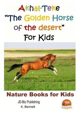 Akhal-Teke The Golden Horse of the desert For Kids by Davidson, John