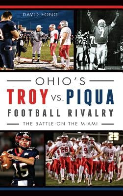 Ohio's Troy vs. Piqua Football Rivalry: The Battle on the Miami by Fong, David