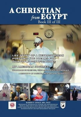 A Christian from Egypt: Life Story of a Neurosurgeon Pursuing the Dreams for Quintuple Certifications by Ghaly Facs, Ramsis F.
