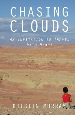 Chasing Clouds: An Invitation to Travel With Heart by Murray, Kristin
