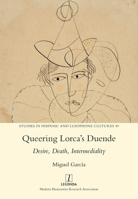Queering Lorca's Duende: Desire, Death, Intermediality by Garc?a, Miguel