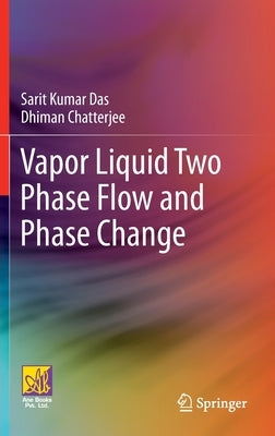 Vapor Liquid Two Phase Flow and Phase Change by Das, Sarit Kumar
