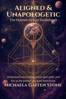 Aligned & Unapologetic: The Human Design Guidebook by Stone, Michaela Gaffen