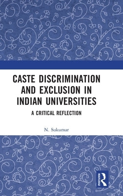 Caste Discrimination and Exclusion in Indian Universities: A Critical Reflection by Sukumar, N.