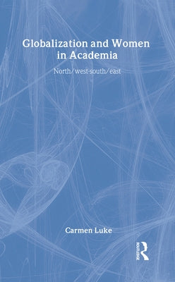 Globalization and Women in Academia: North/west-south/east by Luke, Carmen