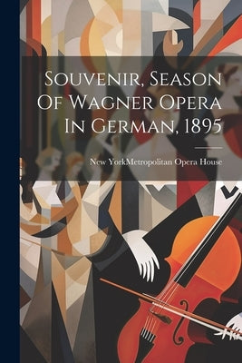 Souvenir, Season Of Wagner Opera In German, 1895 by New York (N Y ) Metropolitan Opera H