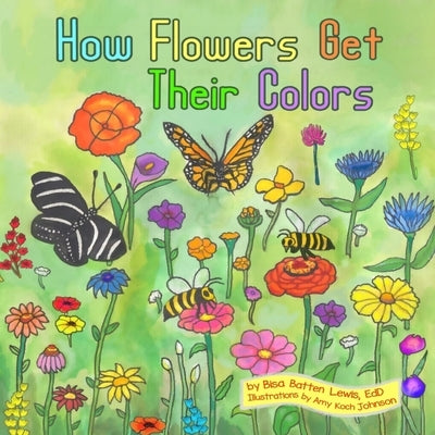 How Flowers Get Their Colors by Lewis, Bisa Batten