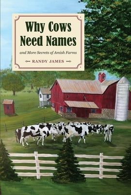 Why Cows Need Names: And More Secrets of Amish Farms by James