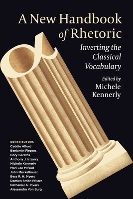 A New Handbook of Rhetoric: Inverting the Classical Vocabulary by Kennerly, Michele