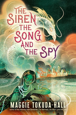 The Siren, the Song, and the Spy by Tokuda-Hall, Maggie
