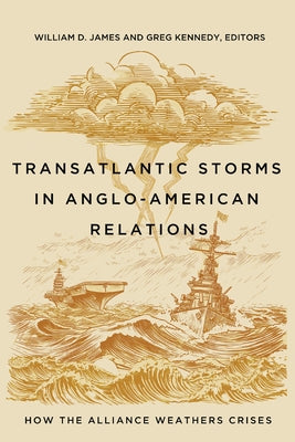 Transatlantic Storms in Anglo-American Relations: How the Alliance Weathers Crises by James, William D.